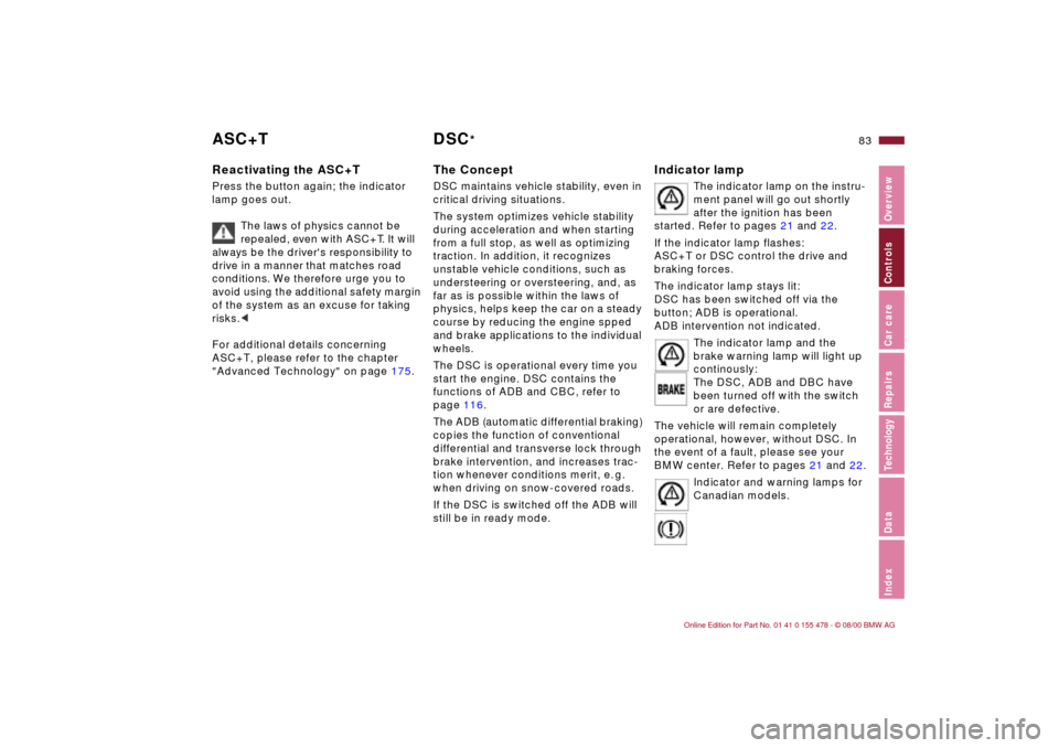 BMW 325Ci COUPE 2001 E46 Owners Manual 83n
IndexDataTechnologyRepairsCar careControlsOverview
ASC+T DSC
*
Reactivating the ASC+TPress the button again; the indicator 
lamp goes out.
The laws of physics cannot be 
repealed, even with ASC+T.