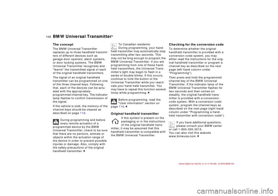 BMW 325Ci CONVERTIBLE 2001 E46 Owners Manual 108n
BMW Universal Transmitter
*
The concept The BMW Universal Transmitter 
replaces up to three handheld transmit-
ters of different devices such as 
garage-door openers, alarm systems, 
or door lock