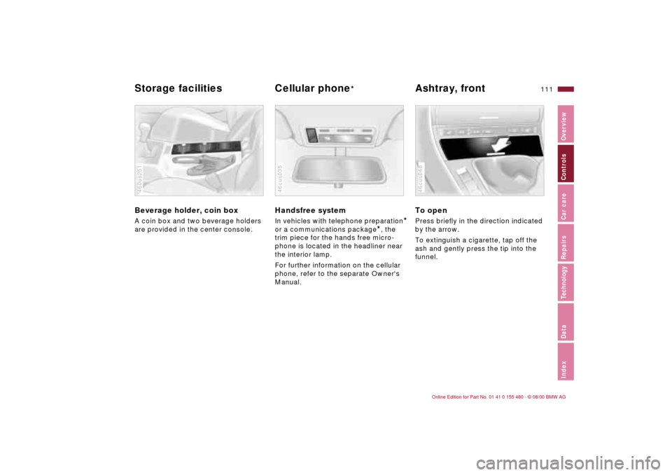 BMW 325Ci CONVERTIBLE 2001 E46 Owners Manual 111n
IndexDataTechnologyRepairsCar careControlsOverview
Storage facilities Cellular phone
* 
Ashtray, front
Beverage holder, coin box A coin box and two beverage holders 
are provided in the center co
