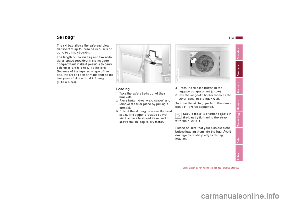 BMW 325Ci CONVERTIBLE 2001 E46 Owners Manual 113n
IndexDataTechnologyRepairsCar careControlsOverview
Ski bag
* 
The ski bag allows the safe and clean 
transport of up to three pairs of skis or 
up to two snowboards.
The length of the ski bag and