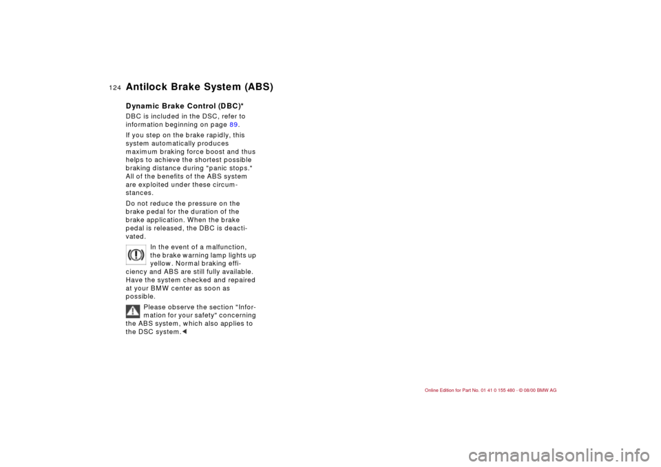 BMW 325Ci CONVERTIBLE 2001 E46 Owners Manual 124n
Antilock Brake System (ABS)Dynamic Brake Control (DBC)*DBC is included in the DSC, refer to 
information beginning on page 89.
If you step on the brake rapidly, this 
system automatically produce