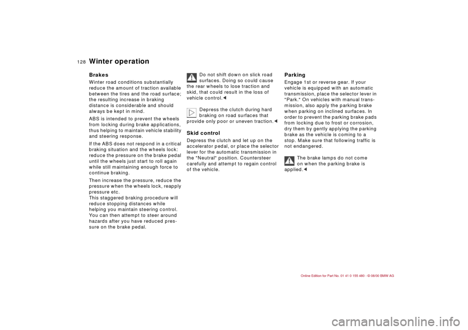 BMW 330Ci CONVERTIBLE 2001 E46 Owners Manual 128n
Winter operationBrakesWinter road conditions substantially 
reduce the amount of traction available 
between the tires and the road surface; 
the resulting increase in braking 
distance is consid