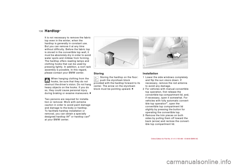 BMW 325Ci CONVERTIBLE 2001 E46 User Guide 130n
Hardtop
*
It is not necessary to remove the fabric 
top even in the winter, when the 
hardtop is generally in constant use. 
But you can remove it at any time 
without difficulty. Before the fabr