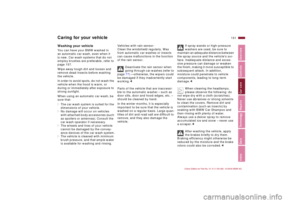 BMW 325Ci CONVERTIBLE 2001 E46 Owners Manual 151n
IndexDataTechnologyRepairsCar careControlsOverview
Washing your vehicle You can have your BMW washed in 
an automatic car wash, even when it 
is new. Car wash systems that do not 
employ brushes 