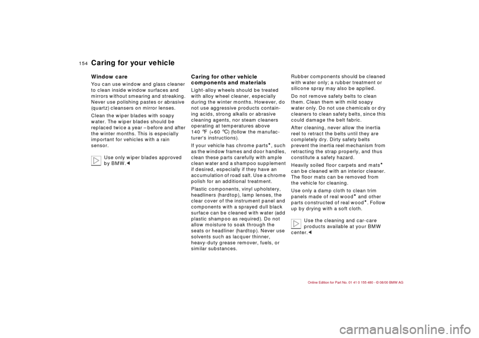 BMW 325Ci CONVERTIBLE 2001 E46 Owners Manual 154n
Caring for your vehicleWindow careYou can use window and glass cleaner 
to clean inside window surfaces and 
mirrors without smearing and streaking. 
Never use polishing pastes or abrasive 
(quar
