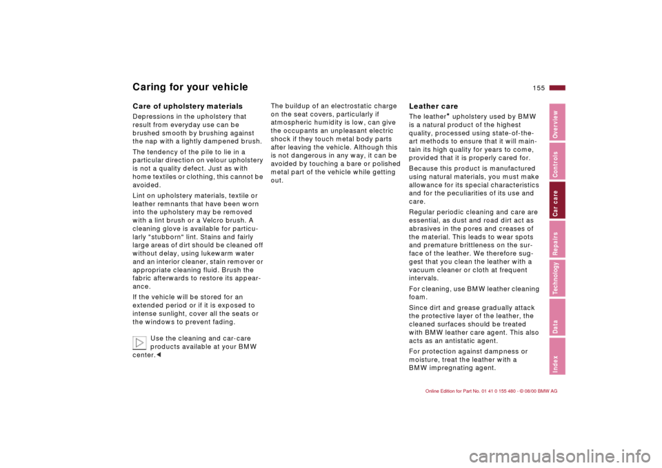BMW 325Ci CONVERTIBLE 2001 E46 Owners Manual 155n
IndexDataTechnologyRepairsCar careControlsOverview
Caring for your vehicleCare of upholstery materials Depressions in the upholstery that 
result from everyday use can be 
brushed smooth by brush