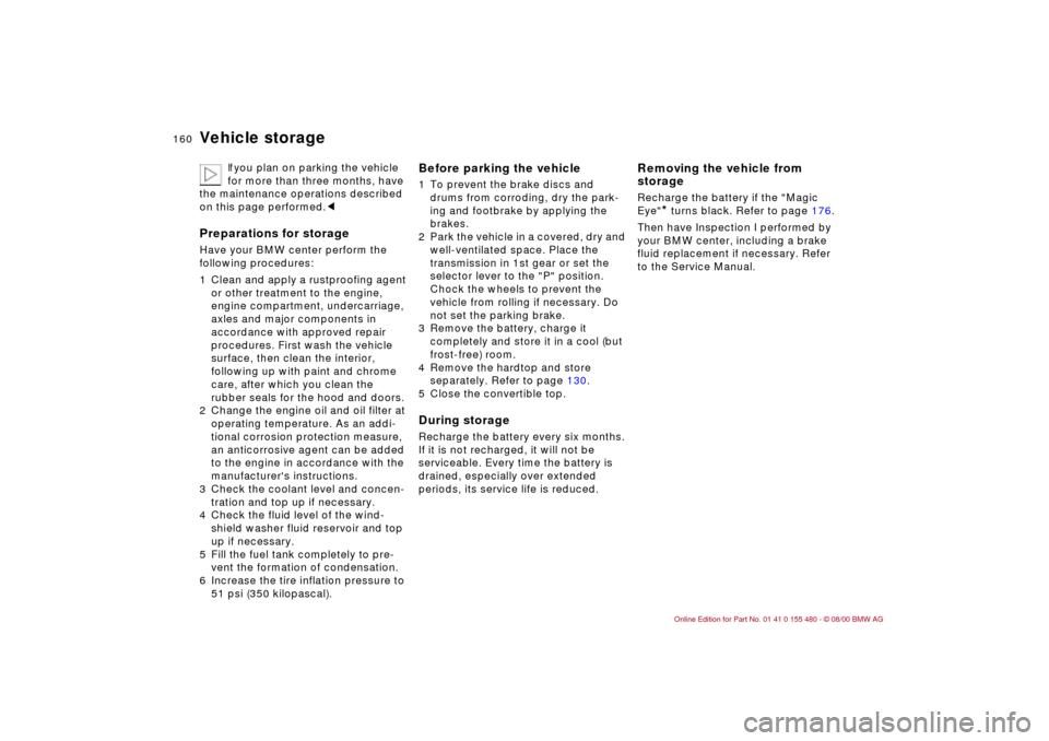 BMW 330Ci CONVERTIBLE 2001 E46 Owners Manual 160n
Vehicle storage
If you plan on parking the vehicle 
for more than three months, have 
the maintenance operations described 
on this page performed.<
Preparations for storageHave your BMW center p