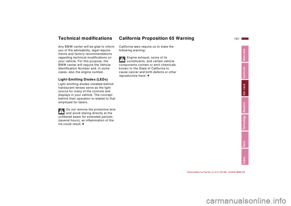 BMW 325Ci CONVERTIBLE 2001 E46 Owners Manual 161n
IndexDataTechnologyRepairsCar careControlsOverview
Any BMW center will be glad to inform 
you of the advisability, legal require-
ments and factory recommendations 
regarding technical modificati