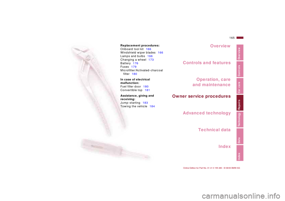 BMW 325Ci CONVERTIBLE 2001 E46 Owners Manual Overview
Controls and features
Operation, care
and maintenance
Owner service procedures
Technical data
Index Advanced technology
165n
IndexDataTechnologyRepairsCar careControlsOverview
Replacement pro