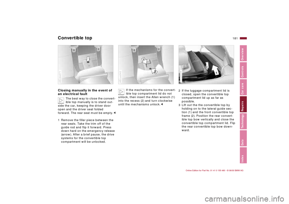 BMW 325Ci CONVERTIBLE 2001 E46 Owners Manual 181n
IndexDataTechnologyRepairsCar careControlsOverview
Convertible topClosing manually in the event of 
an electrical fault
The best way to close the convert-
ible top manually is to stand out-
side 