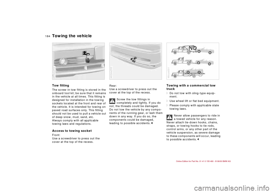 BMW 330Ci CONVERTIBLE 2001 E46 Owners Manual 184n
Towing the vehicleTow fittingThe screw-in tow fitting is stored in the
onboard tool kit; be sure that it remains
in the vehicle at all times. This fitting is
designed for installation in the t BMW 330Ci CONVERTIBLE 2001 E46 Owners Manual 184n
Towing the vehicleTow fittingThe screw-in tow fitting is stored in the
onboard tool kit; be sure that it remains
in the vehicle at all times. This fitting is
designed for installation in the t
