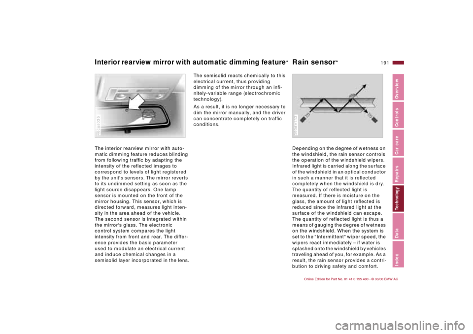 BMW 330Ci CONVERTIBLE 2001 E46 Owners Manual 191n
IndexDataTechnologyRepairsCar careControlsOverview
Interior rearview mirror with automatic dimming feature
* Rain sensor
* 
The interior rearview mirror with auto-
matic dimming feature reduces b