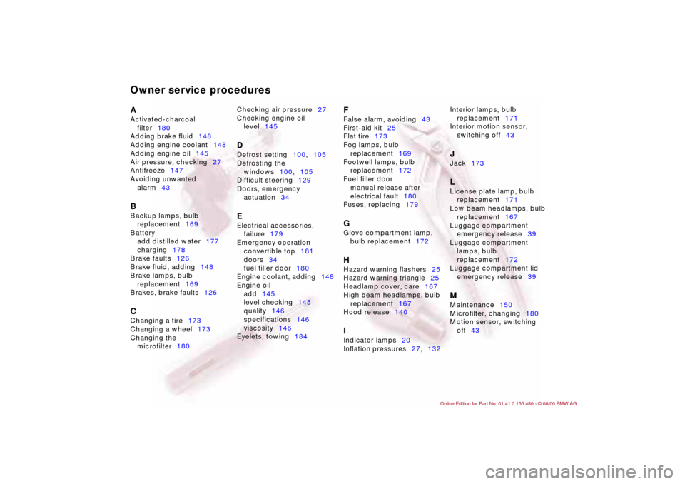 BMW 325Ci CONVERTIBLE 2001 E46 Owners Manual Owner service procedures
A 
Activated-charcoal  filter 180 
Adding brake fluid 148 
Adding engine coolant 148 
Adding engine oil 145 
Air pressure, checking 27 
Antifreeze 147 
Avoiding unwanted  alar