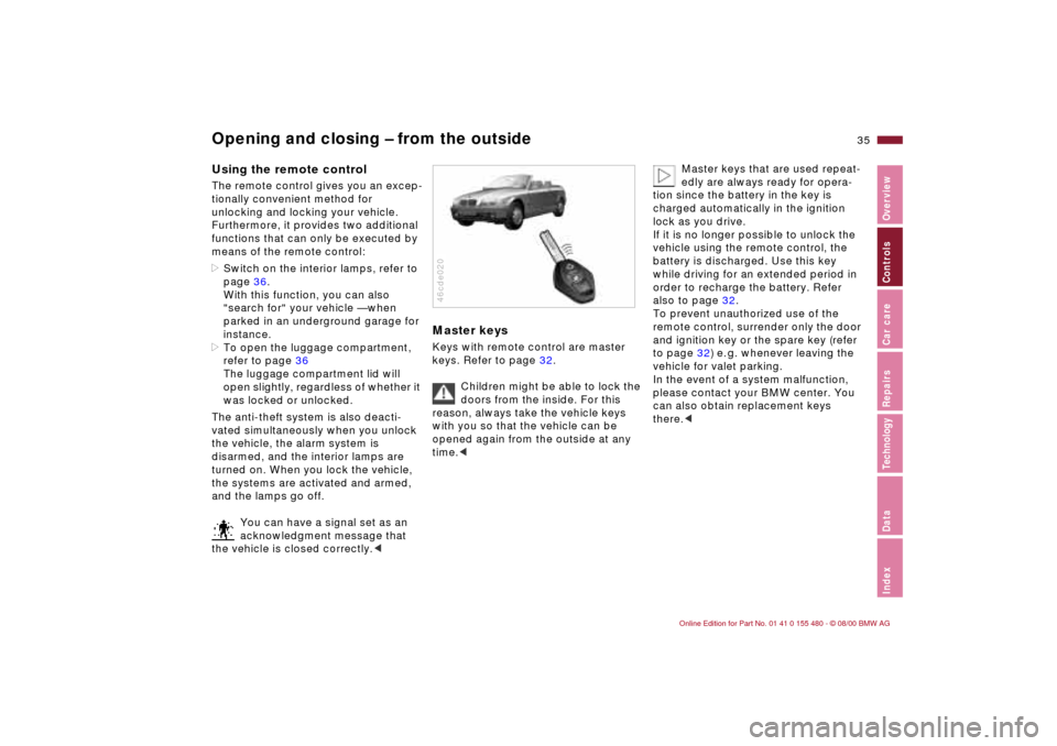 BMW 330Ci CONVERTIBLE 2001 E46 Owners Guide 35n
IndexDataTechnologyRepairsCar careControlsOverview
Opening and closing Ð from the outsideUsing the remote control The remote control gives you an excep-
tionally convenient method for
unlocking BMW 330Ci CONVERTIBLE 2001 E46 Owners Guide 35n
IndexDataTechnologyRepairsCar careControlsOverview
Opening and closing Ð from the outsideUsing the remote control The remote control gives you an excep-
tionally convenient method for
unlocking