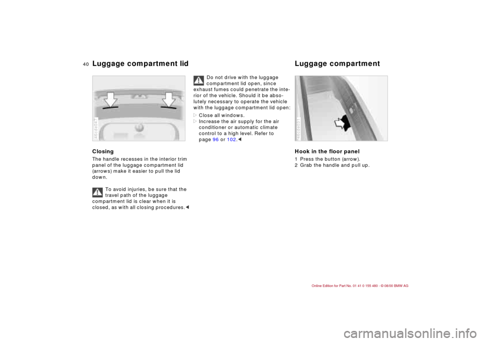 BMW 325Ci CONVERTIBLE 2001 E46 Owners Guide 40n
Luggage compartment lid Luggage compartmentClosingThe handle recesses in the interior trim 
panel of the luggage compartment lid 
(arrows) make it easier to pull the lid 
down.
To avoid injuries, 