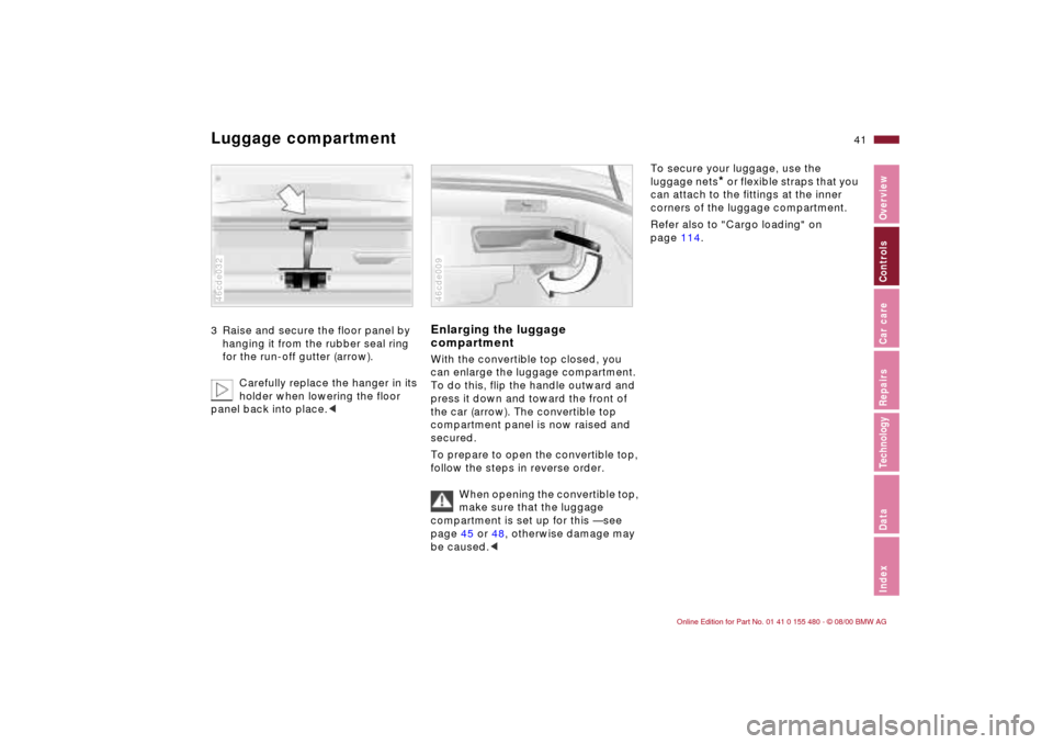 BMW 325Ci CONVERTIBLE 2001 E46 Owners Manual 41n
IndexDataTechnologyRepairsCar careControlsOverview
Luggage compartment3 Raise and secure the floor panel by 
hanging it from the rubber seal ring 
for the run-off gutter (arrow).
Carefully replace