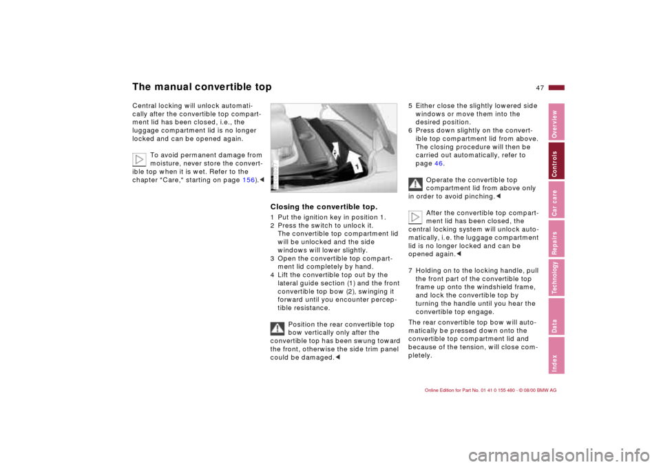 BMW 325Ci CONVERTIBLE 2001 E46 Service Manual 47n
IndexDataTechnologyRepairsCar careControlsOverview
The manual convertible topCentral locking will unlock automati-
cally after the convertible top compart-
ment lid has been closed, i.e., the 
lug