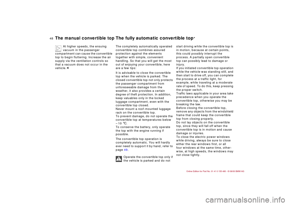 BMW 325Ci CONVERTIBLE 2001 E46 Service Manual 48n
The manual convertible top
The fully automatic convertible top
*
At higher speeds, the ensuing 
vacuum in the passenger 
compartment can cause the convertible 
top to begin fluttering. Increase th