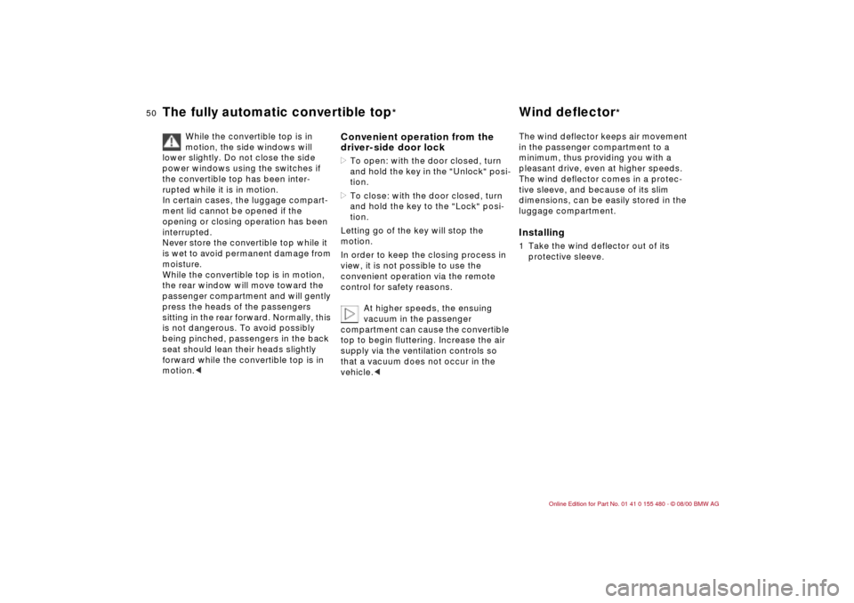 BMW 325Ci CONVERTIBLE 2001 E46 Service Manual 50n
The fully automatic convertible top
*
Wind deflector
*
While the convertible top is in 
motion, the side windows will 
lower slightly. Do not close the side 
power windows using the switches if 
t