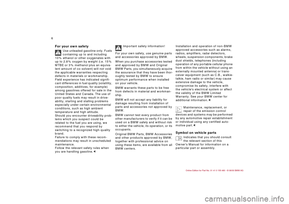 BMW 330Ci CONVERTIBLE 2001 E46 Owners Manual  
6n
 
For your own safety
 
Use unleaded gasoline only. Fuels  
containing up to and including 
10 % ethanol or other oxygenates with 
up to 2.8 % oxygen by weight (i.e. 15 % 
MTBE or 3 % methanol pl