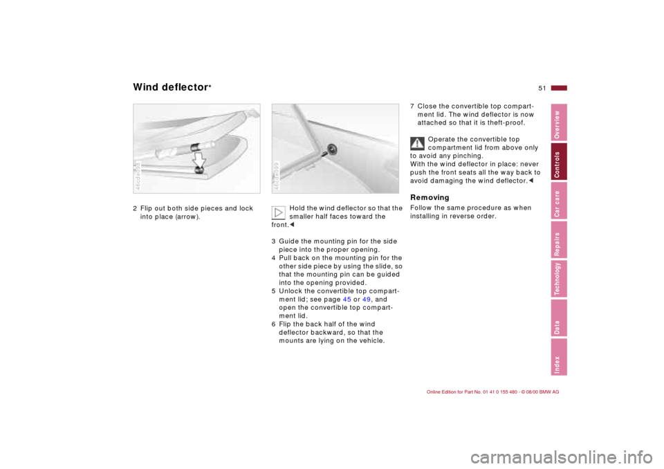 BMW 330Ci CONVERTIBLE 2001 E46 Workshop Manual 51n
IndexDataTechnologyRepairsCar careControlsOverview
Wind deflector
*
2 Flip out both side pieces and lock
into place (arrow).46cde098
Hold the wind deflector so that the
smaller half faces toward BMW 330Ci CONVERTIBLE 2001 E46 Workshop Manual 51n
IndexDataTechnologyRepairsCar careControlsOverview
Wind deflector
*
2 Flip out both side pieces and lock
into place (arrow).46cde098
Hold the wind deflector so that the
smaller half faces toward
