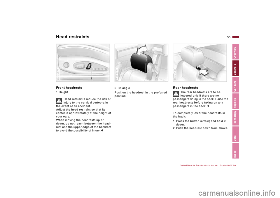 BMW 325Ci CONVERTIBLE 2001 E46 Workshop Manual 53n
IndexDataTechnologyRepairsCar careControlsOverview
Head restraints Front headrests1 Height
Head restraints reduce the risk of 
injury to the cervical vertebra in 
the event of an accident. 
Adjust