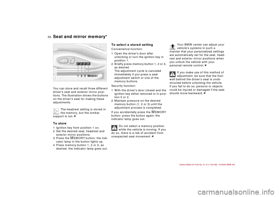 BMW 330Ci CONVERTIBLE 2001 E46 Workshop Manual 56n
Seat and mirror memory*You can store and recall three different
drivers seat and exterior mirror posi-
tions. The illustration shows the buttons
on the drivers seat for making these
adjustmen BMW 330Ci CONVERTIBLE 2001 E46 Workshop Manual 56n
Seat and mirror memory*You can store and recall three different
drivers seat and exterior mirror posi-
tions. The illustration shows the buttons
on the drivers seat for making these
adjustmen