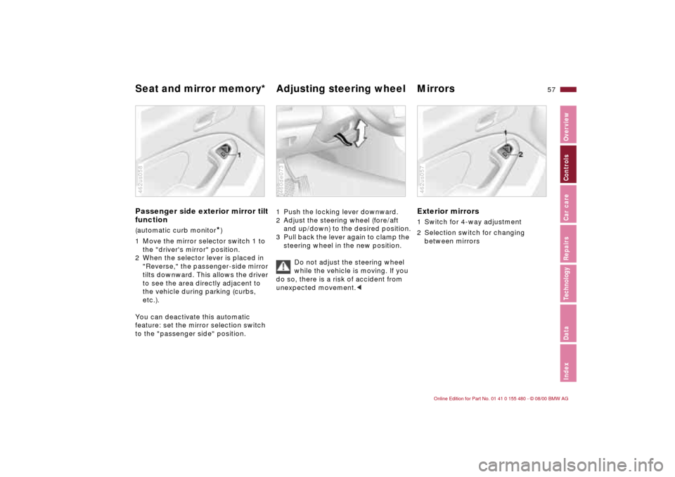 BMW 325Ci CONVERTIBLE 2001 E46 Owners Manual 57n
IndexDataTechnologyRepairsCar careControlsOverview
Seat and mirror memory* 
 Adjusting steering wheel  Mirrors 
Passenger side exterior mirror tilt 
function(automatic curb monitor
*)
1 Move the m