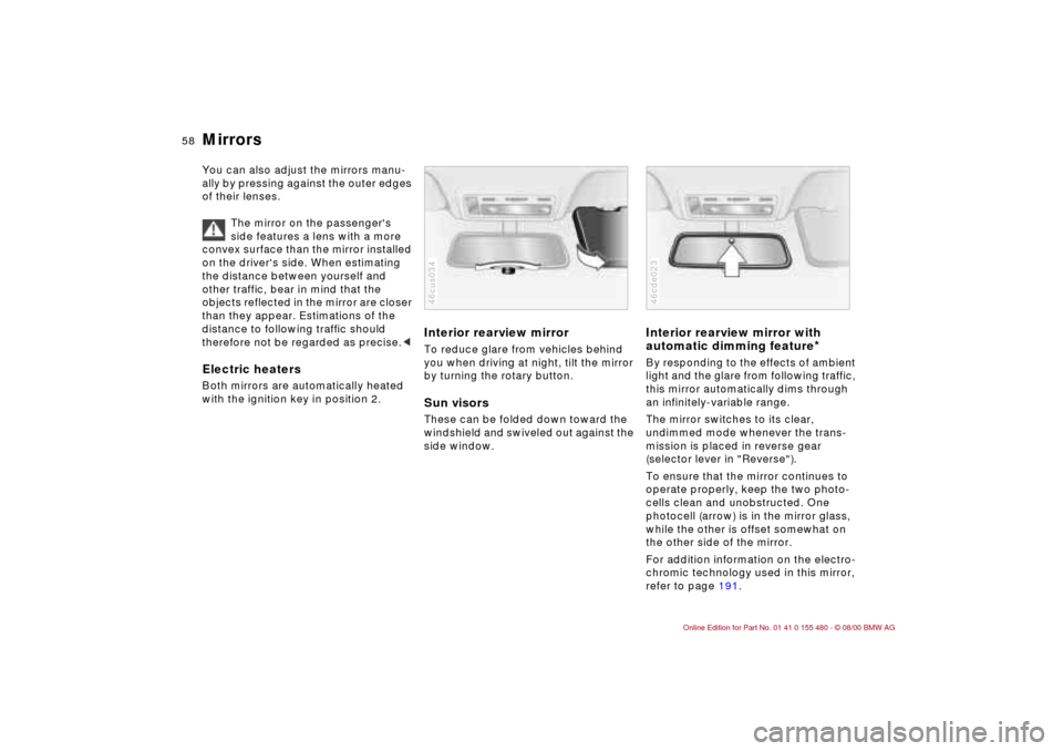 BMW 330Ci CONVERTIBLE 2001 E46 Workshop Manual 58n
MirrorsYou can also adjust the mirrors manu-
ally by pressing against the outer edges
of their lenses.
The mirror on the passengers
side features a lens with a more
convex surface than the mir BMW 330Ci CONVERTIBLE 2001 E46 Workshop Manual 58n
MirrorsYou can also adjust the mirrors manu-
ally by pressing against the outer edges
of their lenses.
The mirror on the passengers
side features a lens with a more
convex surface than the mir