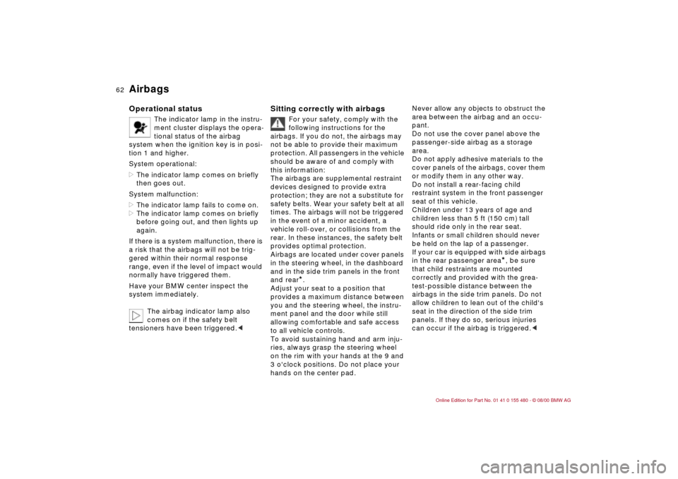 BMW 325Ci CONVERTIBLE 2001 E46 Owners Manual 62n
AirbagsOperational status
The indicator lamp in the instru-
ment cluster displays the opera-
tional status of the airbag 
system when the ignition key is in posi-
tion 1 and higher.
System operati