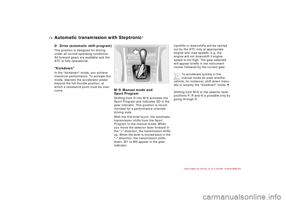 BMW 325Ci CONVERTIBLE 2001 E46 Manual PDF 74n
Automatic transmission with Steptronic
*
D  Drive (automatic shift program)This position is designed for driving 
under all normal operating conditions. 
All forward gears are available and the 
A