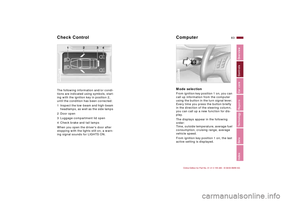 BMW 325Ci CONVERTIBLE 2001 E46 Manual Online 83n
IndexDataTechnologyRepairsCar careControlsOverview
The following information and/or condi-
tions are indicated using symbols, start-
ing with the ignition key in position 2, 
until the condition h