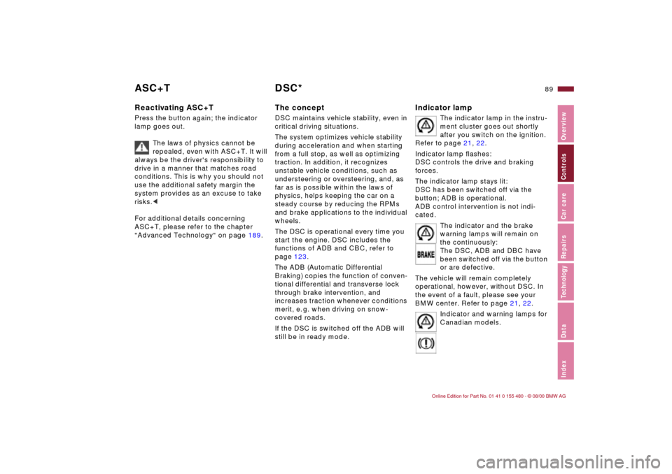 BMW 325Ci CONVERTIBLE 2001 E46 Manual Online 89n
IndexDataTechnologyRepairsCar careControlsOverview
ASC+T DSC*Reactivating ASC+TPress the button again; the indicator 
lamp goes out.
The laws of physics cannot be 
repealed, even with ASC+T. It wi