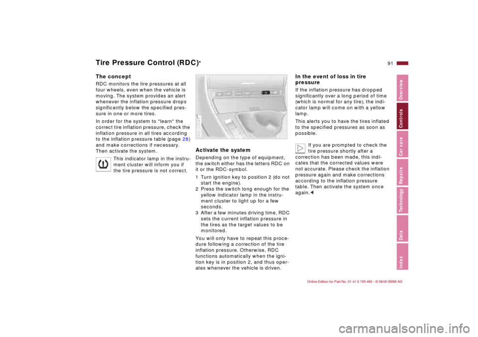 BMW 330Ci CONVERTIBLE 2001 E46 Owners Manual 91n
IndexDataTechnologyRepairsCar careControlsOverview
Tire Pressure Control (RDC)
*
The conceptRDC monitors the tire pressures at all 
four wheels, even when the vehicle is 
moving. The system provid