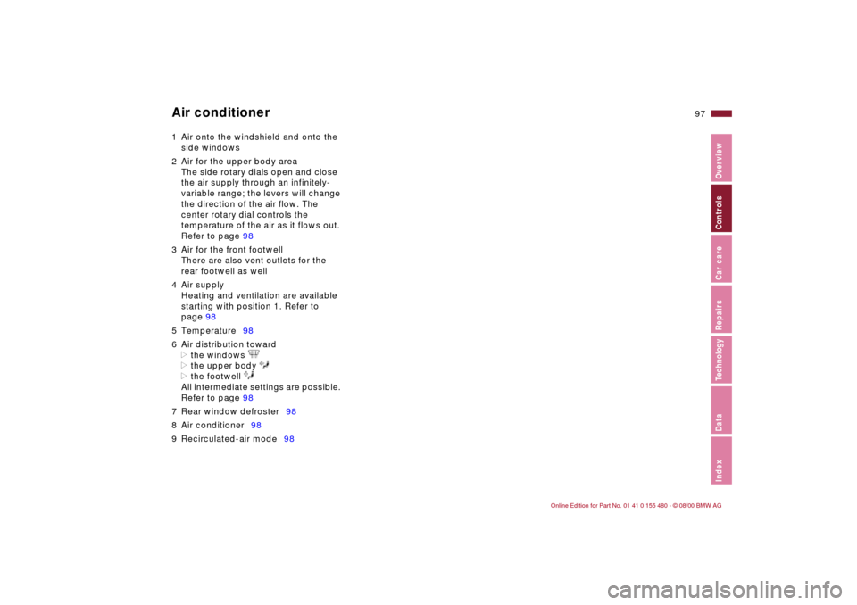 BMW 325Ci CONVERTIBLE 2001 E46 Owners Manual 97n
IndexDataTechnologyRepairsCar careControlsOverview
Air conditioner1 Air onto the windshield and onto the 
side windows 
2 Air for the upper body area 
The side rotary dials open and close 
the air