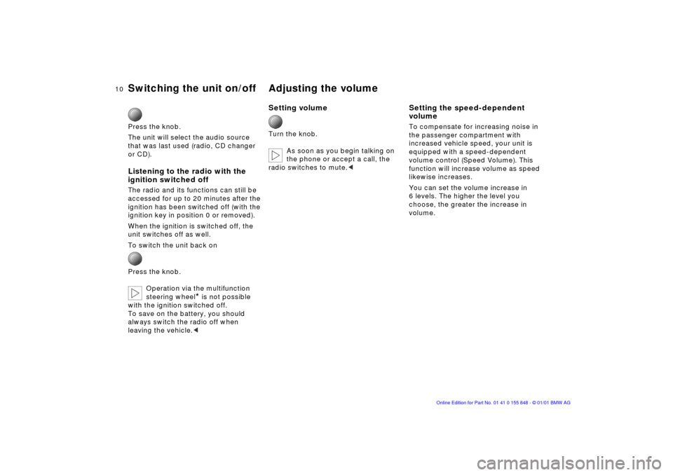 BMW 3 SERIES 2001 E46 Business CD Radio Manual  
10n
 
Switching the unit on/off  Adjusting the volume
 
Press the knob.
The unit will select the audio source 
that was last used (radio, CD changer 
or CD).
 
Listening to the radio with the 
ignit