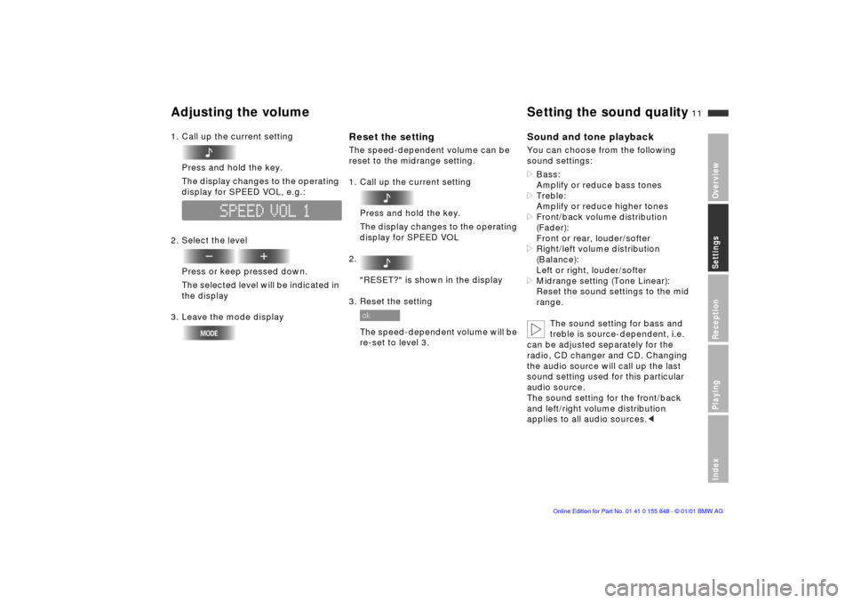 BMW 3 SERIES 2001 E46 Business CD Radio Manual  
11n
 
OverviewSettingsReceptionPlayingIndex
 
Adjusting the volume
 
Setting the sound quality
 
1. Call up the current setting
Press and hold the key.
The display changes to the operating 
display 