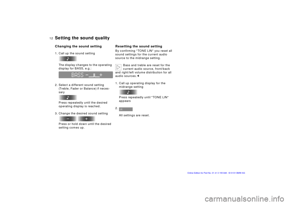 BMW 3 SERIES 2002 E46 Business CD Radio Manual  
12n
 
Setting the sound quality
 
Changing the sound setting
 
1. Call up the sound setting
The display changes to the operating 
display for BASS, e.g.:
2. Select a different sound setting 
(Treble