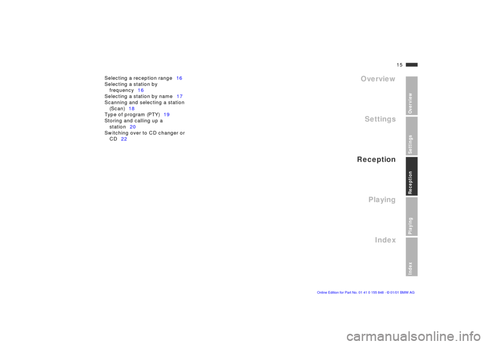BMW 3 SERIES 2003 E46 Business CD Radio Manual  
15n
 OverviewSettingsReceptionPlayingIndex 
Overview
Settings
Reception
Playing
Index
 
Selecting a reception range16
Selecting a station by 
frequency16
Selecting a station by name17
Scanning and s