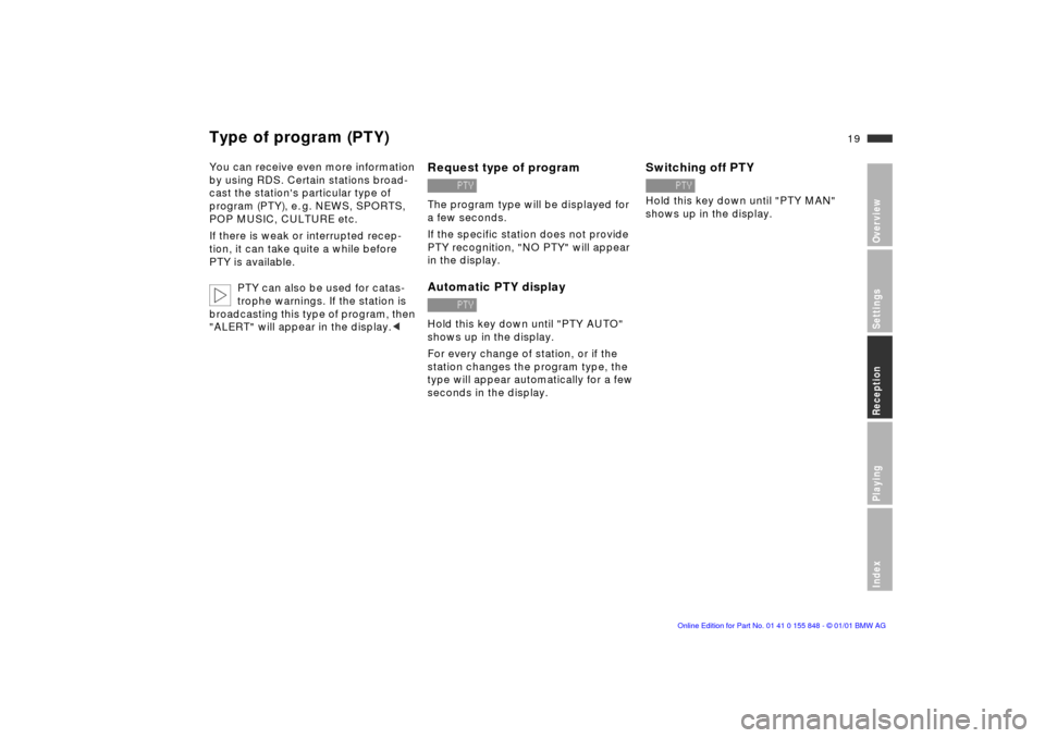 BMW 3 SERIES 2003 E46 Business CD Radio Manual  
19n
 
OverviewSettingsReceptionPlayingIndex
 
Type of program (PTY)
 
You can receive even more information 
by using RDS. Certain stations broad-
cast the stations particular type of 
program (PTY