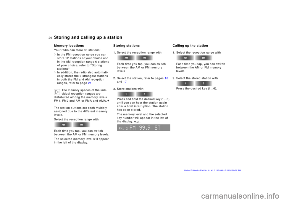 BMW 3 SERIES 2003 E46 Business CD Radio Manual 20n
Storing and calling up a stationMemory locationsYour radio can store 30 stations:
>In the FM reception range you can 
store 12 stations of your choice and 
in the AM reception range 6 stations 
of