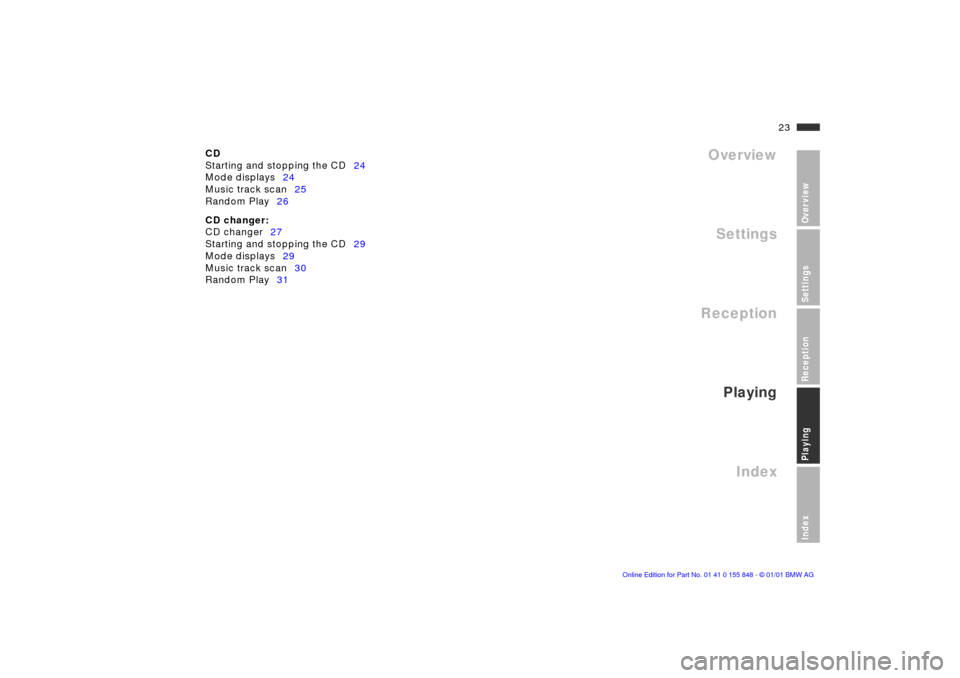 BMW 3 SERIES 2003 E46 Business CD Radio Manual 23n
OverviewSettingsReceptionPlayingIndex
Overview
Settings
Reception
Playing
Index
CD
Starting and stopping the CD24
Mode displays24
Music track scan25
Random Play26
CD changer:
CD changer27
Starting