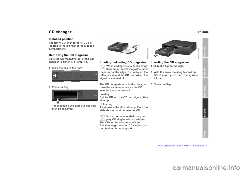 BMW 3 SERIES 2002 E46 Business CD Radio Manual 27n
OverviewSettingsReceptionPlayingIndex
CD changer
*
Installed positionThe BMW CD changer for 6 CDs is
located in the left rear of the luggage
compartment.Removing the CD magazineTake the CD maga BMW 3 SERIES 2002 E46 Business CD Radio Manual 27n
OverviewSettingsReceptionPlayingIndex
CD changer
*
Installed positionThe BMW CD changer for 6 CDs is
located in the left rear of the luggage
compartment.Removing the CD magazineTake the CD maga