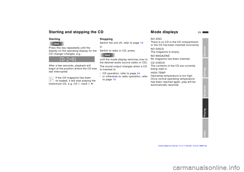 BMW 3 SERIES 2002 E46 Business CD Radio Manual 29n
OverviewSettingsReceptionPlayingIndex
Starting and stopping the CD Mode displaysStartingPress this key repeatedly until the 
display on the operating display for the 
CD changer changes, e.g.:
Aft