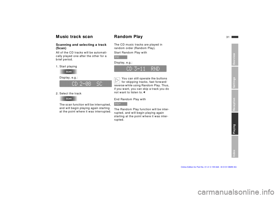 BMW 3 SERIES 2001 E46 Business CD Radio Manual 31n
OverviewSettingsReceptionPlayingIndex
Music track scan Random PlayScanning and selecting a track 
(Scan)All of the CD tracks will be automati-
cally played one after the other for a 
brief period.