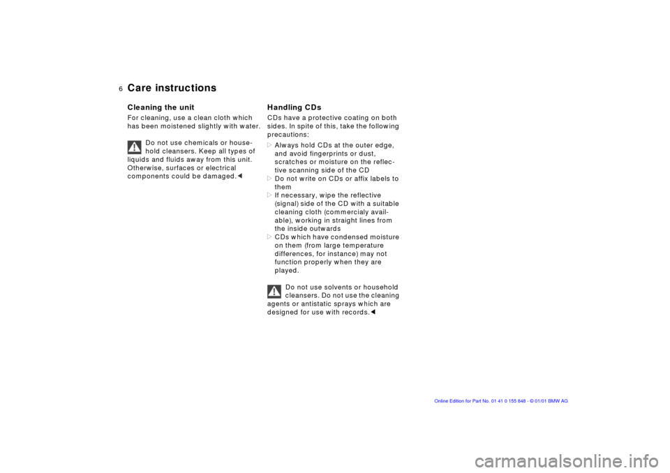 BMW 3 SERIES 2001 E46 Business CD Radio Manual  
6n
 
Care instructions
 
Cleaning the unit
 
For cleaning, use a clean cloth which 
has been moistened slightly with water.
Do not use chemicals or house-
hold cleansers. Keep all types of 
liquids 