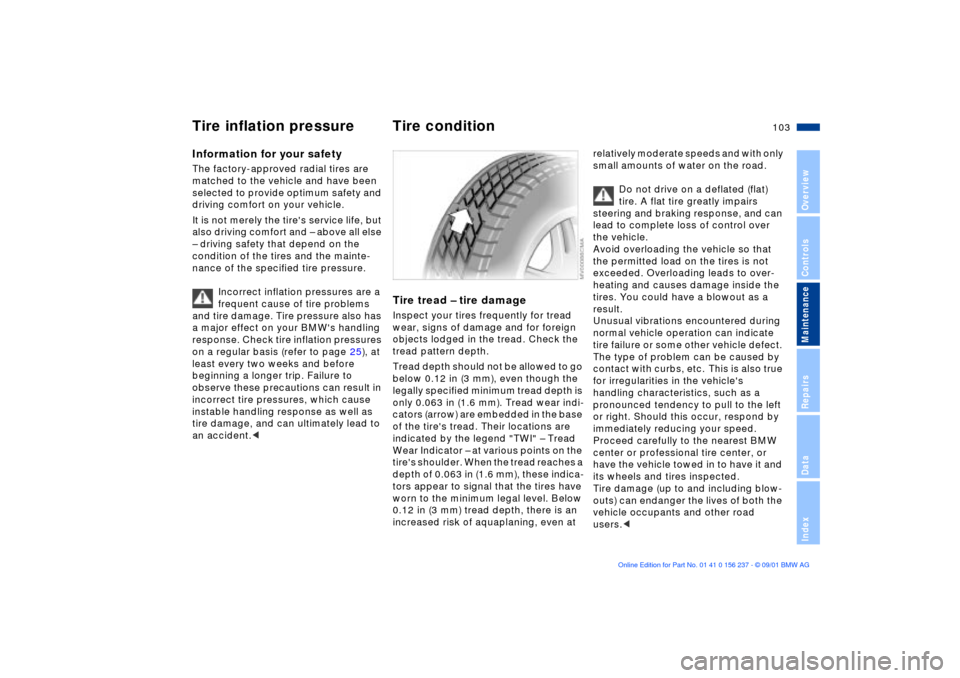 BMW M3 COUPE 2002 E46 Owners Manual 103n
OverviewControlsMaintenanceRepairsDataIndex
Information for your safetyThe factory-approved radial tires are 
matched to the vehicle and have been 
selected to provide optimum safety and 
driving