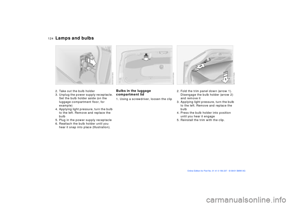 BMW M3 COUPE 2002 E46 Owners Manual 124n
Lamps and bulbs2. Take out the bulb holder
3. Unplug the power supply receptacle. 
Set the bulb holder aside (on the 
luggage compartment floor, for 
example)
4. Applying light pressure, turn the