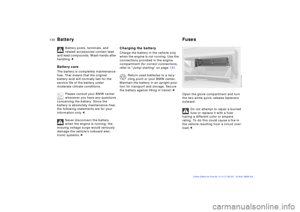 BMW M3 COUPE 2002 E46 Owners Guide 130n
Battery Fuses
Battery posts, terminals, and 
related accessories contain lead 
and lead compounds. Wash hands after 
handling.<
Battery careThe battery is completely maintenance-
free. That means