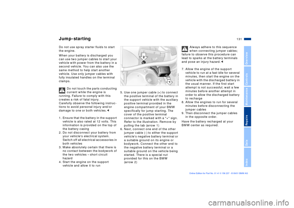 BMW M3 COUPE 2002 E46 Service Manual 131n
OverviewControlsMaintenanceRepairsDataIndex
Do not use spray starter fluids to start 
the engine. 
When your battery is discharged you 
can use two jumper cables to start your 
vehicle with power